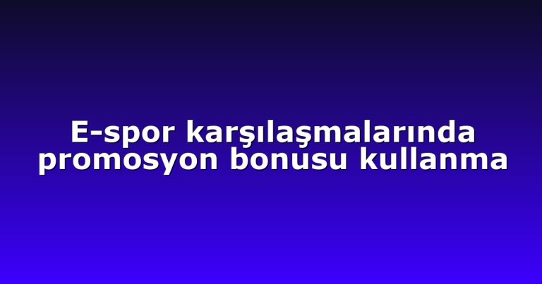 E-spor karşılaşmalarında promosyon bonusu kullanma