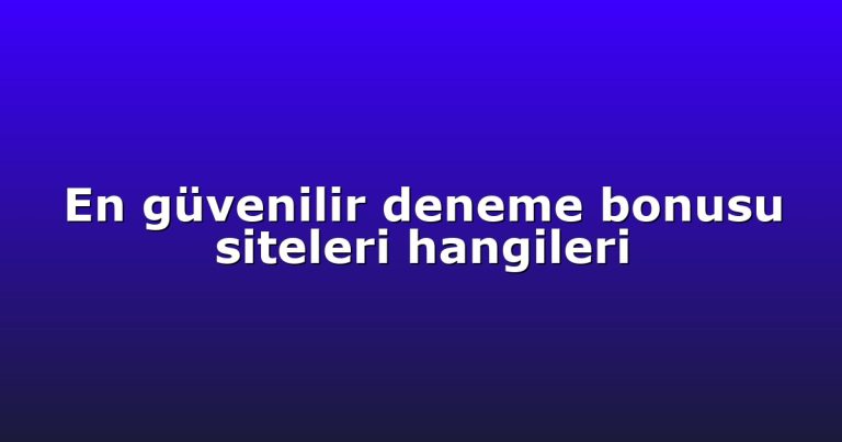 En güvenilir deneme bonusu siteleri hangileri