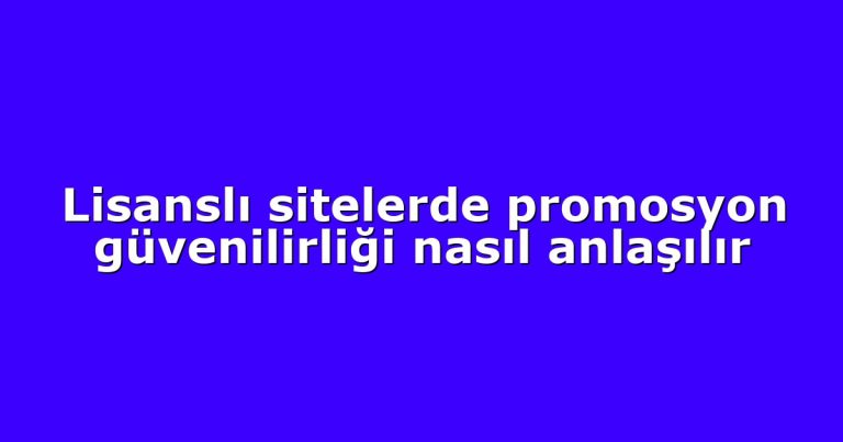 Lisanslı sitelerde promosyon güvenilirliği nasıl anlaşılır