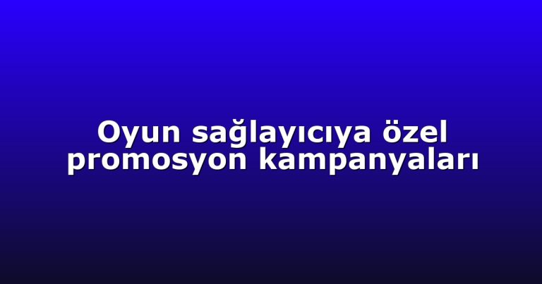 Oyun sağlayıcıya özel promosyon kampanyaları