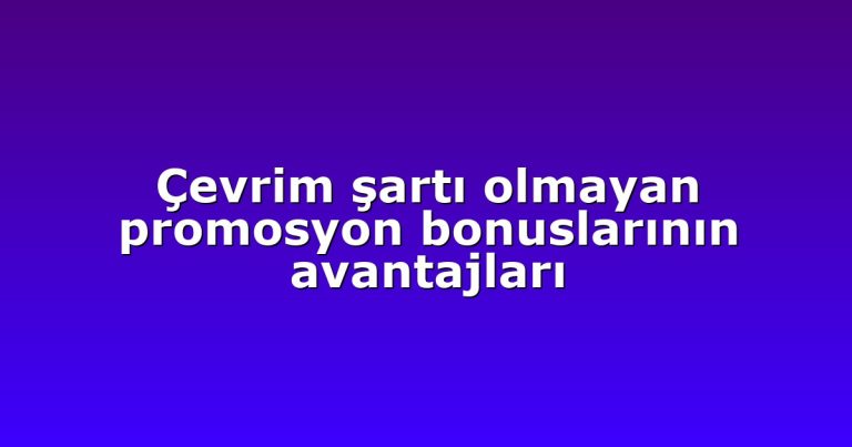 Çevrim şartı olmayan promosyon bonuslarının avantajları