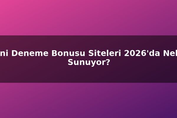 Yeni Deneme Bonusu Siteleri 2026’da Neler Sunuyor?